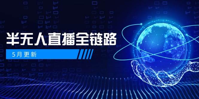 （14787期）5月更新-半无人直播全链路：AI数字人+千川截流实战，女装选品与防违规…