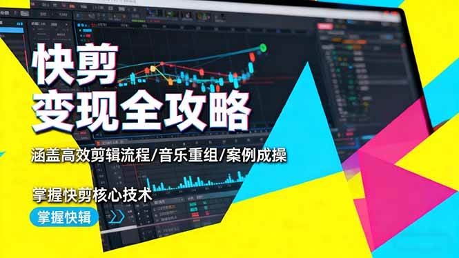 快剪变现全攻略：涵盖高效剪辑流程/音乐重组/案例实操，掌握快剪核心技术