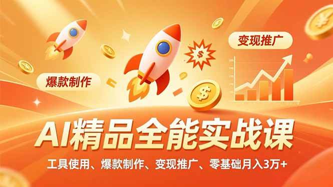 （16785期）AI精品全能实战课，工具使用、爆款制作、变现推广，零基础月入3万+