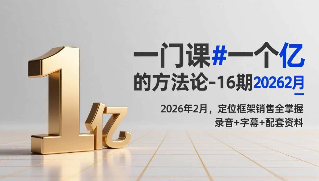 （17422期）一门课#一个亿的法方论-16期2026年2月，定位框架销售全掌握，录音+字幕+配套资料