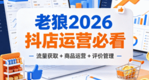 老狼 2026 抖店运营必看｜流量获取 + 商品运营 + 评价管理全掌握