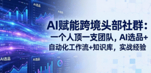 优联荟顾小北 – 跨境 AI 头部年费完整课｜2026 年洞察驱动 +AI 自动化工作流 + 爆款新趋势 + 亚马逊爆品体系化运营｜从 AI 竞品分析到短视频带货全链路赋能