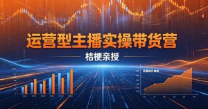 （7期）运营型主播实操带货训练营
