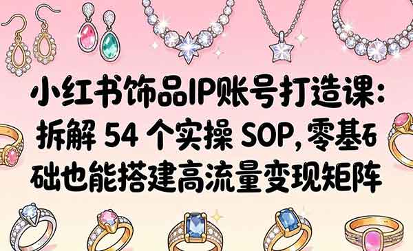 （三网1239期）小红书饰品IP账号打造