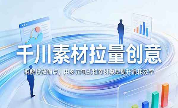 （三网1392期）千川素材拉量创意