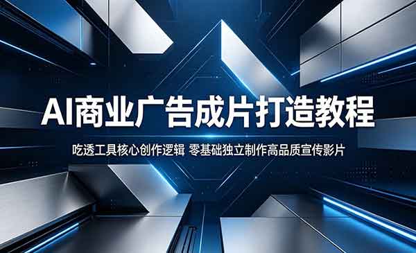 （三网986期）AI商业广告成片打造
