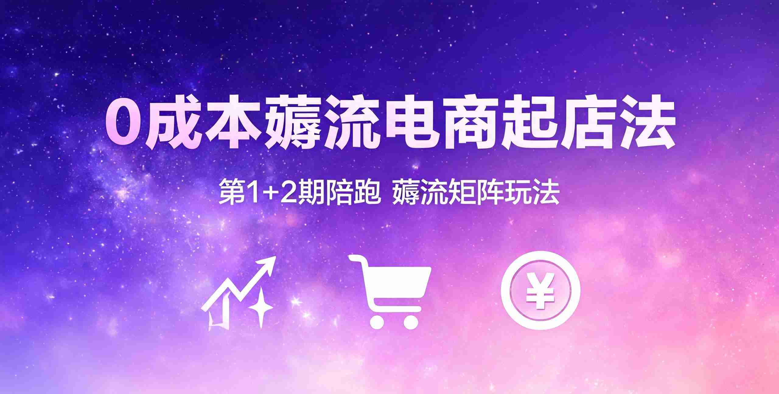 （12期）0成本薅流电商起店法