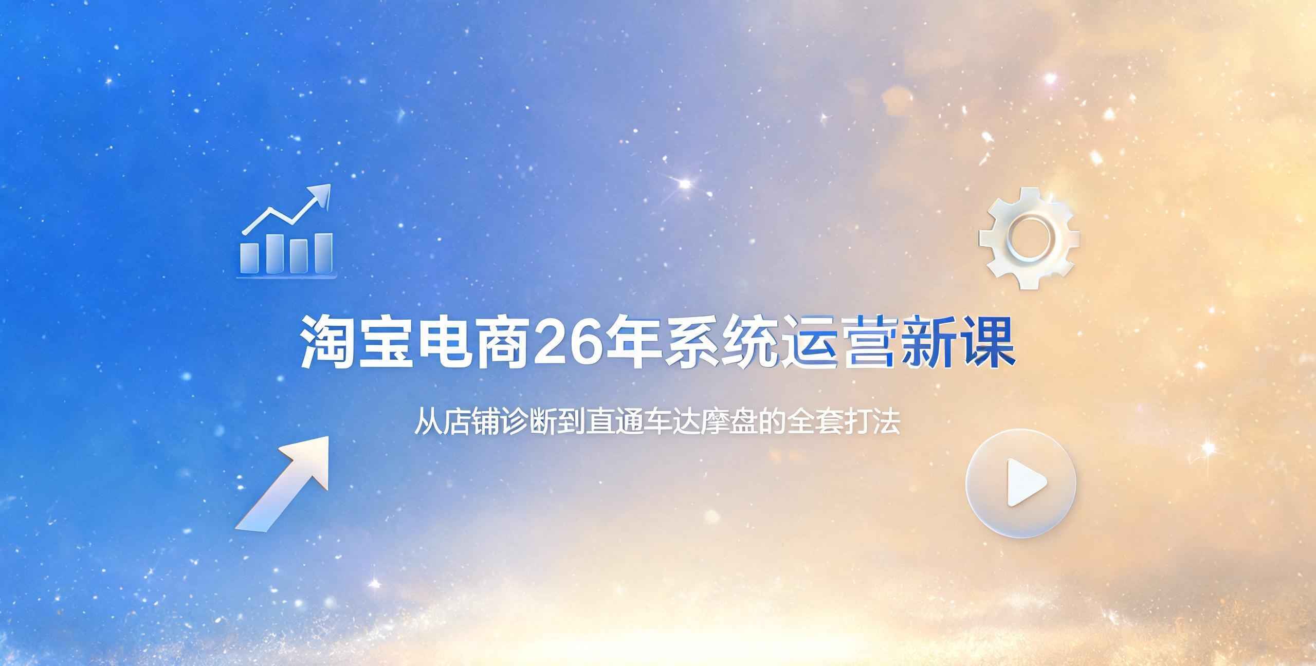 （12期）淘宝电商26年系统运营新课