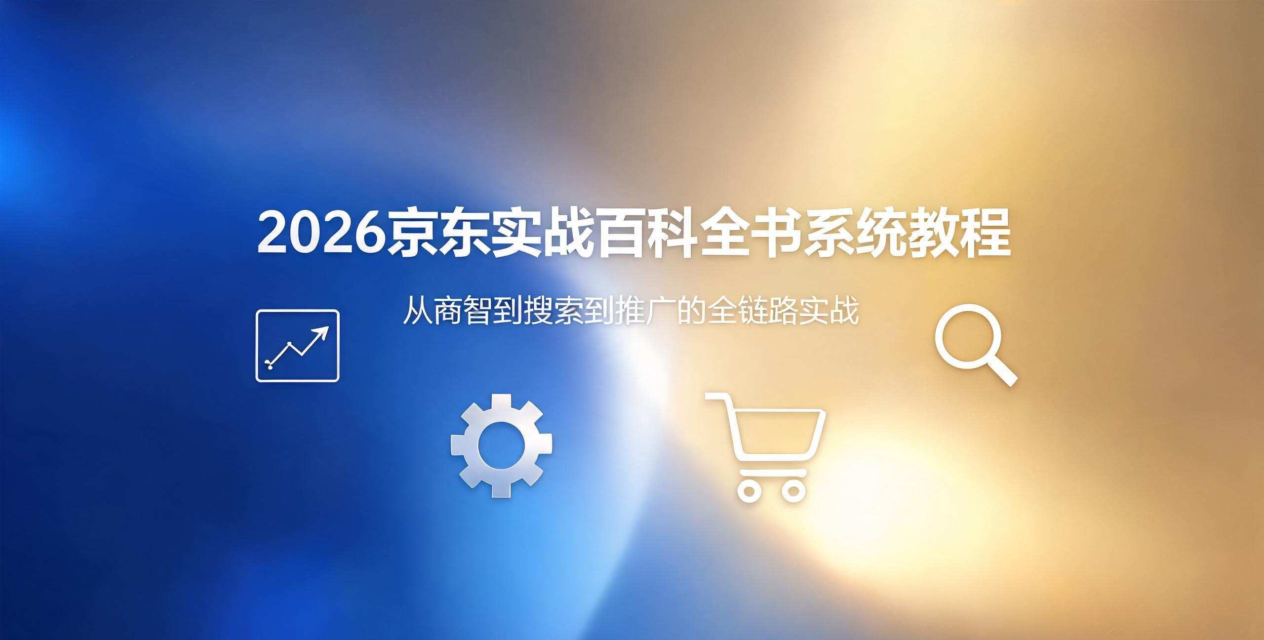 （12期）2026京东实战百科全书系统教程