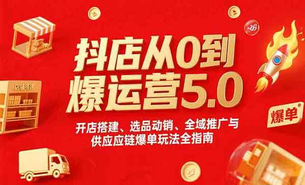 （三网2145期）抖店从0到爆运营5.0