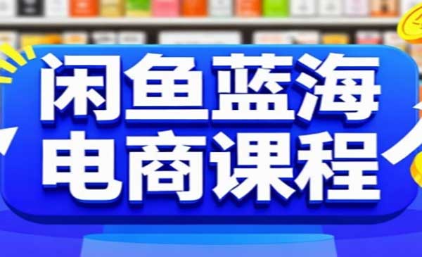 （三网2448期）闲鱼蓝海电商课