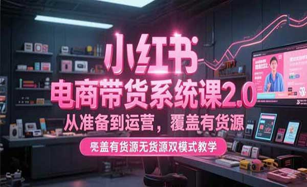 （三网2501期）小红书电商带货系统课