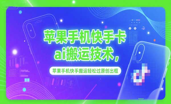 （三网2537期）苹果快手卡AI搬运技术