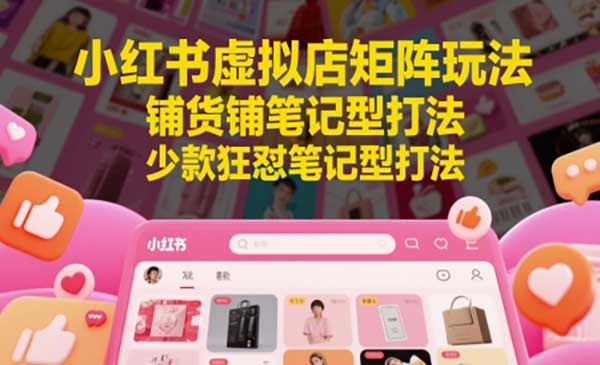（三网2641期）小红书虚拟店矩阵【更新】