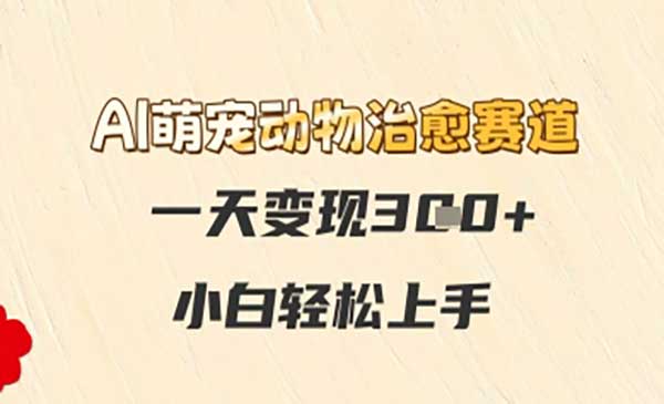 （三网2832期）AI萌宠动物治愈赛道