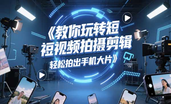 （三网2863期）玩转短视频拍摄剪辑