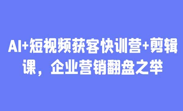 (三网3065期)AI+短视频获客快训营