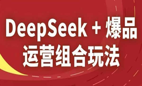 （三网3138期）DeepSeek+爆品运营
