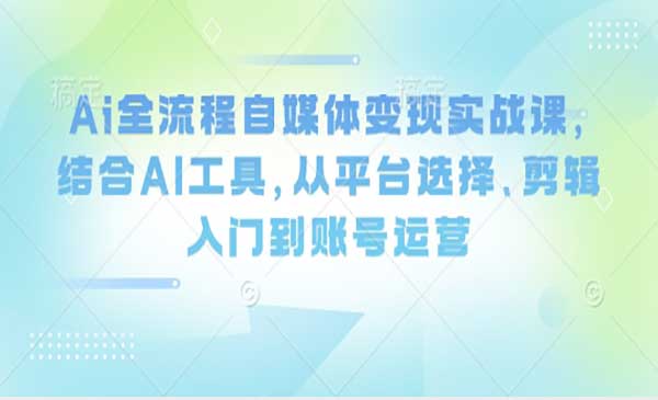 （三网3252期）Ai全流程自媒体变现