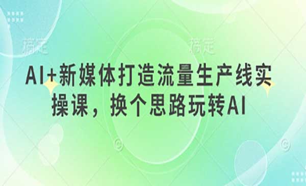 (三网3307期)AI新媒体流量生产线