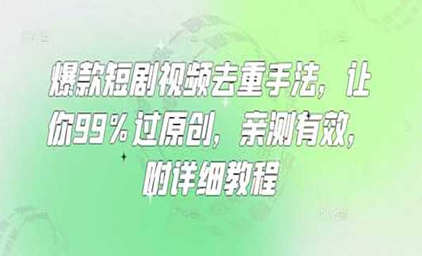 （三网3559期）爆款短剧视频去重手法