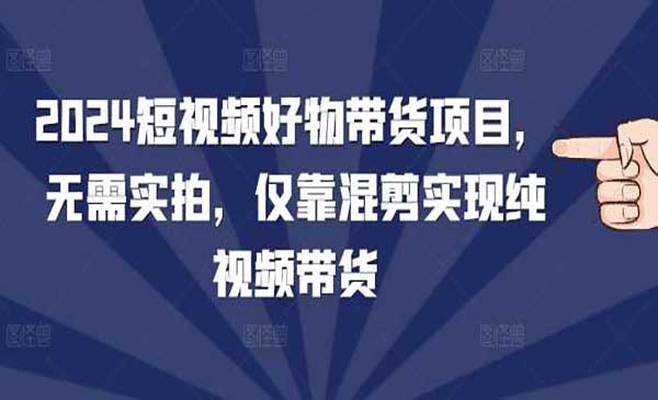 （三网4212期）短视频好物带货项目