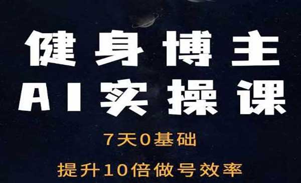 （三网4367期）健身博主AI实操课