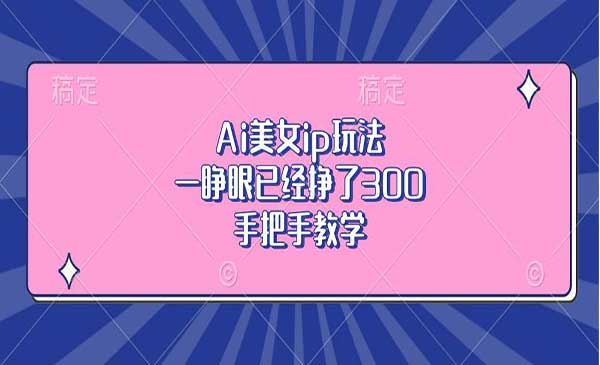 （三网4569期）Ai美女IP玩法