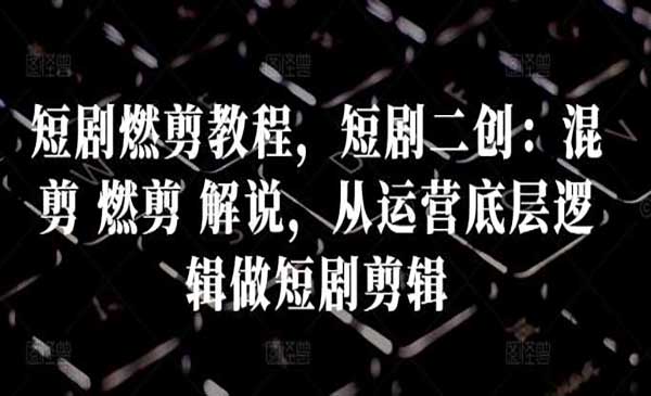 （三网4787期）短剧燃剪二创教程
