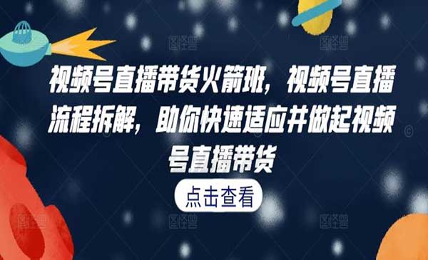 （三网4917期）视频号直播带货火箭班
